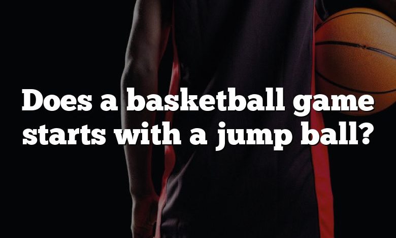 Does a basketball game starts with a jump ball?