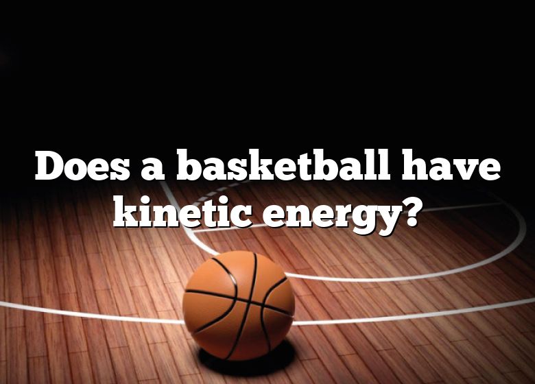 Does A Basketball Have Energy? DNA Of SPORTS