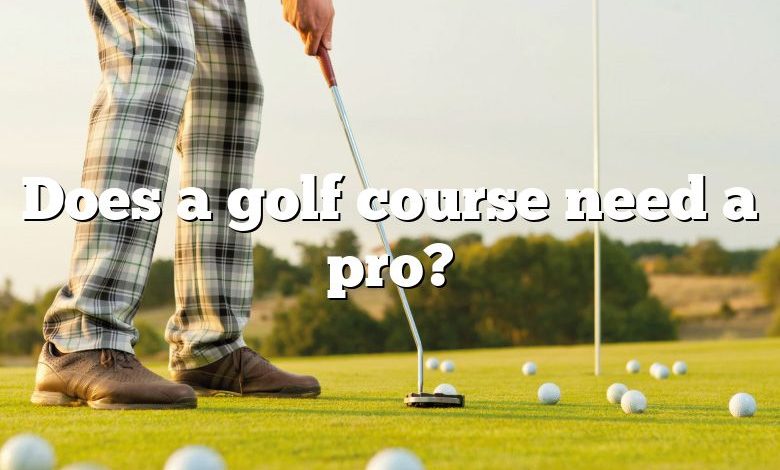 Does a golf course need a pro?