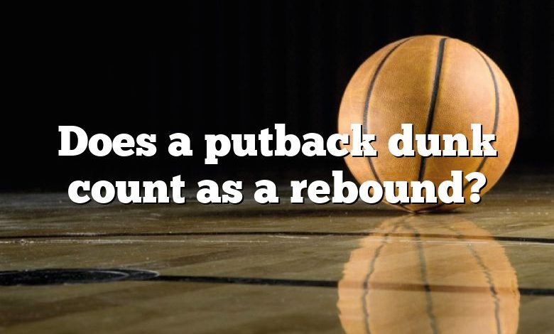 Does a putback dunk count as a rebound?