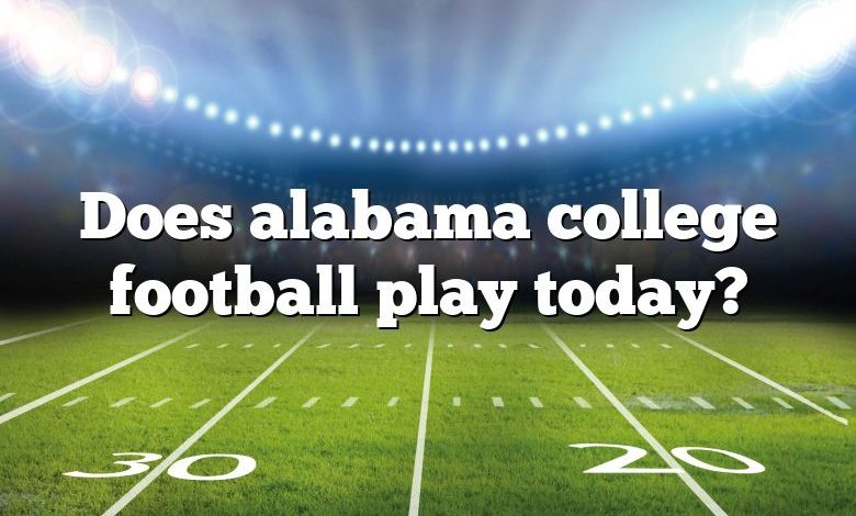 Does alabama college football play today?