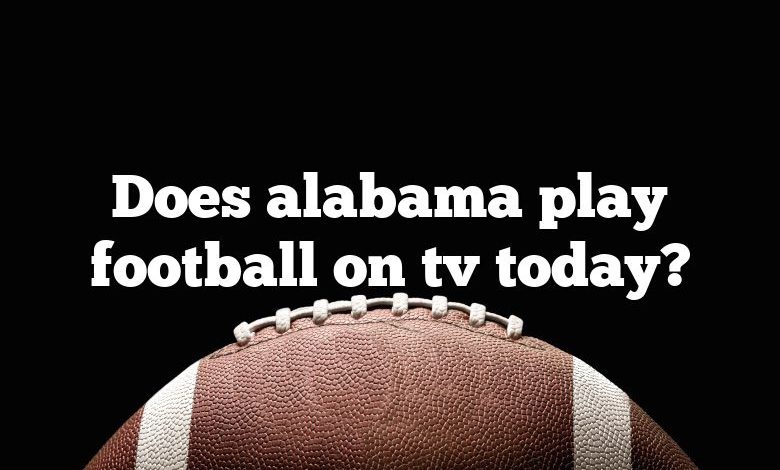 Does alabama play football on tv today?