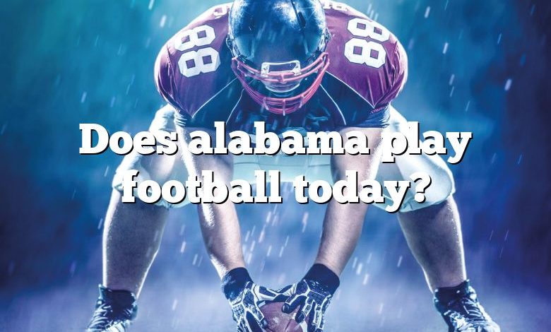 Does alabama play football today?