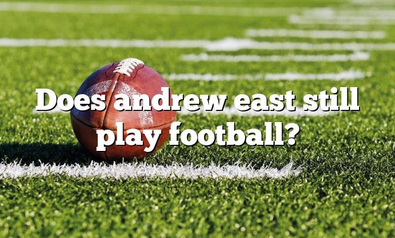 Does andrew east still play football?