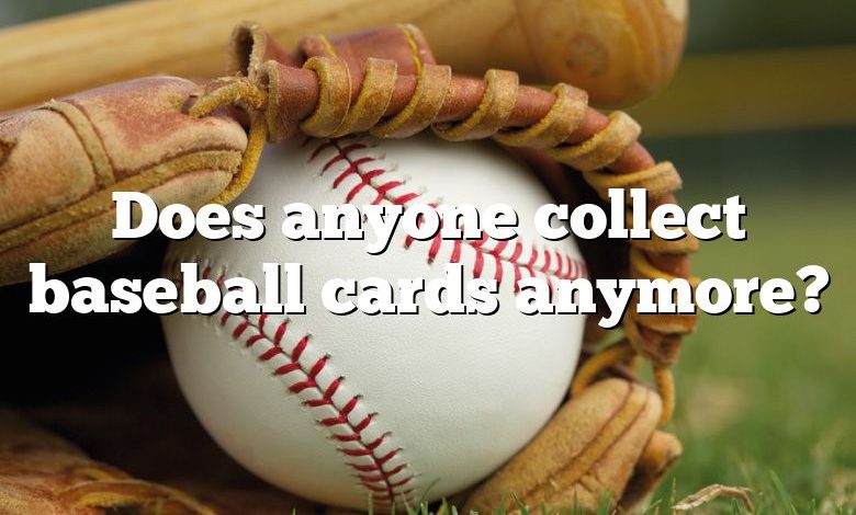 Does anyone collect baseball cards anymore?