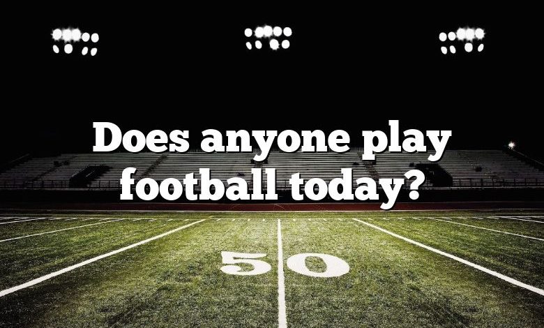 Does anyone play football today?