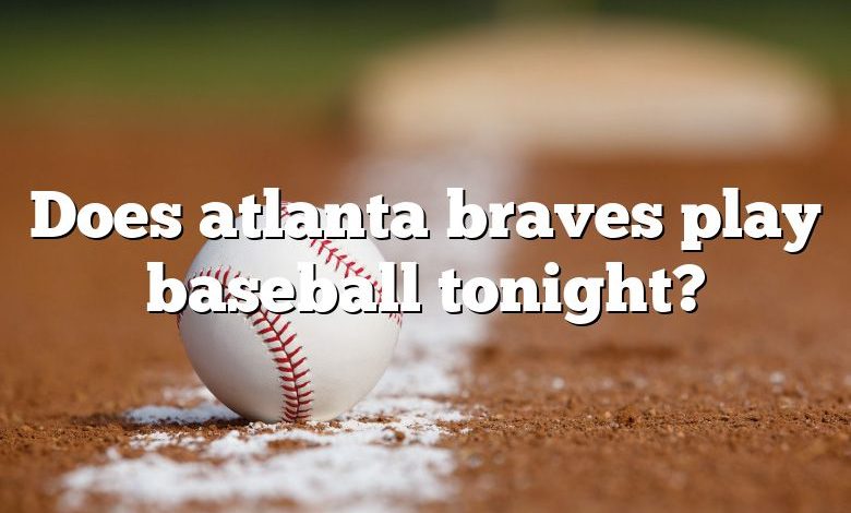 Does atlanta braves play baseball tonight?