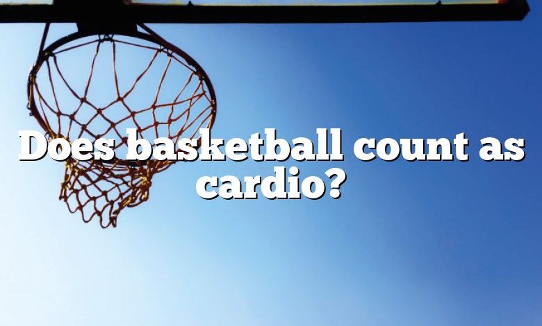 Does basketball count as cardio?