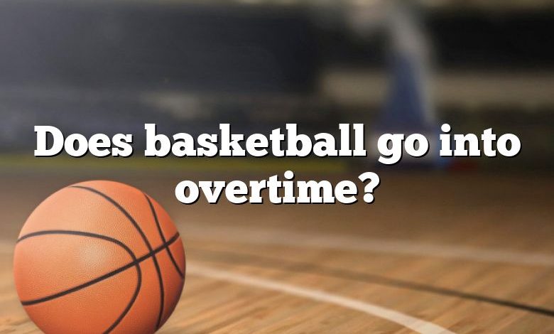 Does basketball go into overtime?