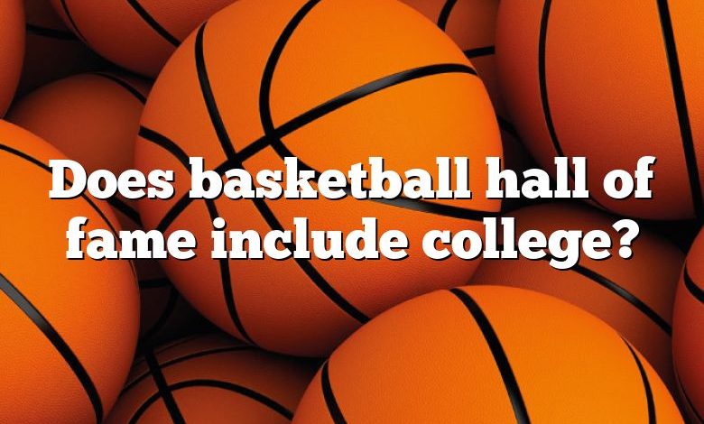 Does basketball hall of fame include college?