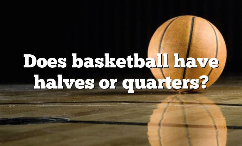 Does basketball have halves or quarters?