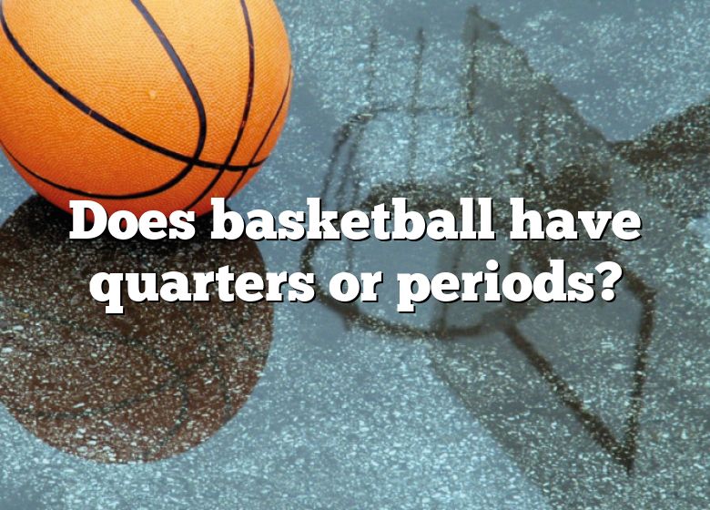 Does Basketball Have Quarters Or Periods? DNA Of SPORTS