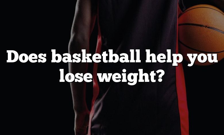 Does basketball help you lose weight?