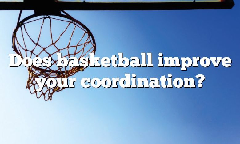 Does basketball improve your coordination?