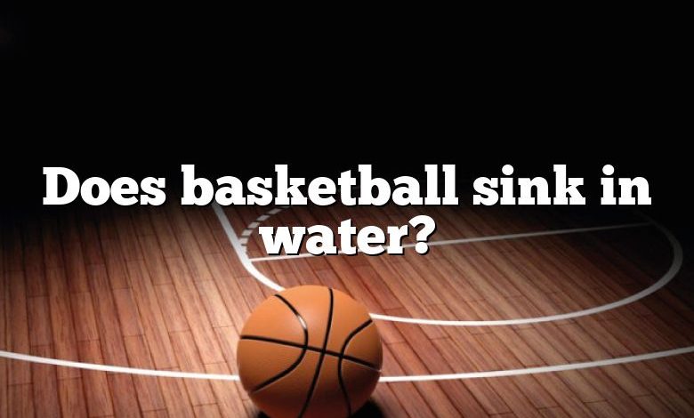 Does basketball sink in water?