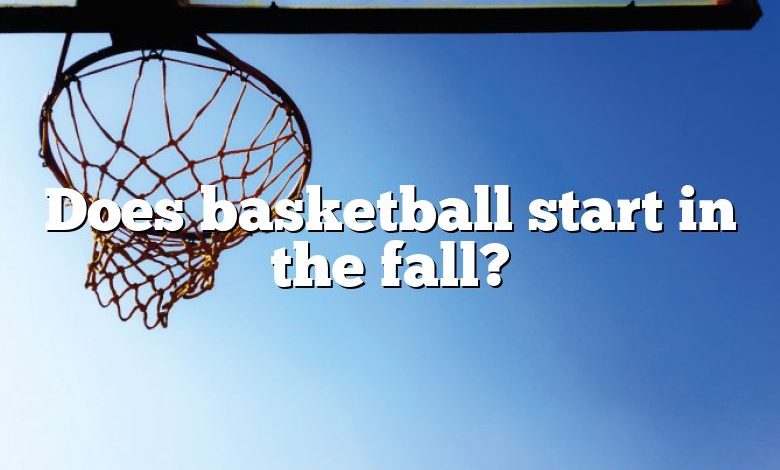 Does basketball start in the fall?