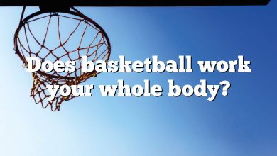 Does basketball work your whole body?