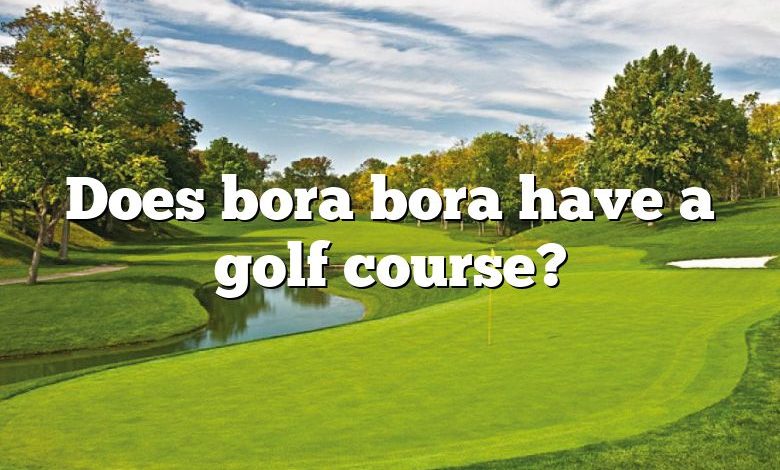 Does bora bora have a golf course?