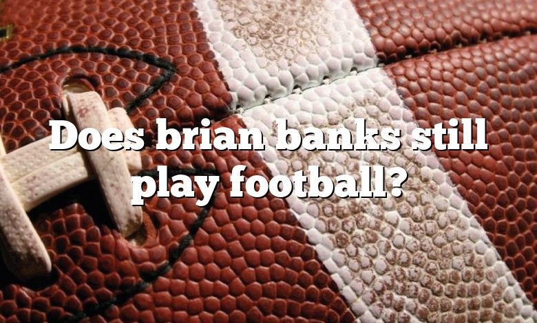 Does brian banks still play football?