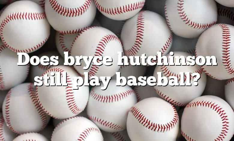 Does bryce hutchinson still play baseball?