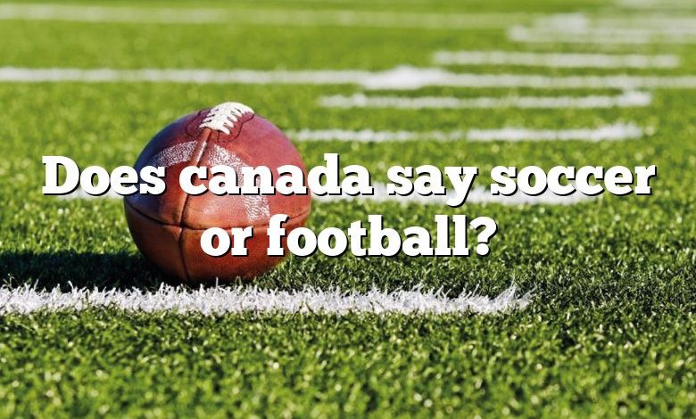 Does canada say soccer or football?