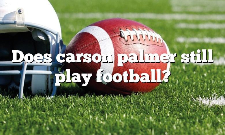 Does carson palmer still play football?