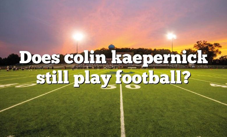 Does colin kaepernick still play football?