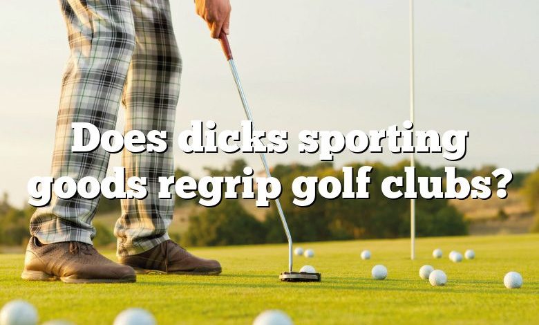 Does dicks sporting goods regrip golf clubs?