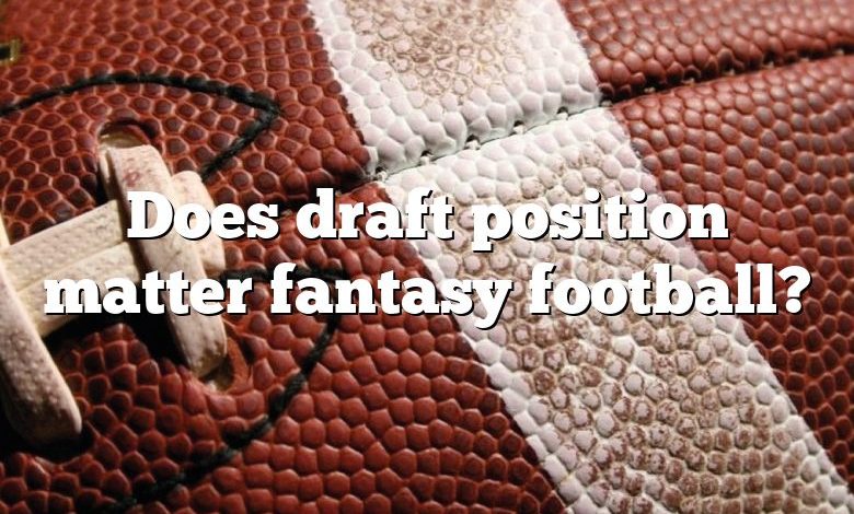 Does draft position matter fantasy football?