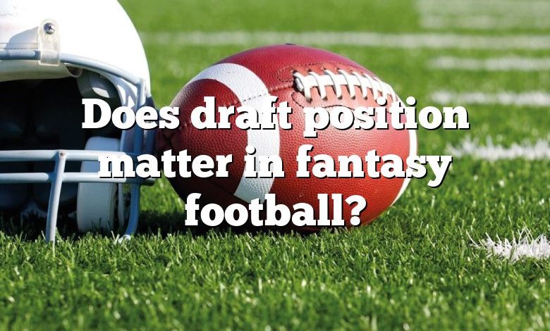 Does draft position matter in fantasy football?