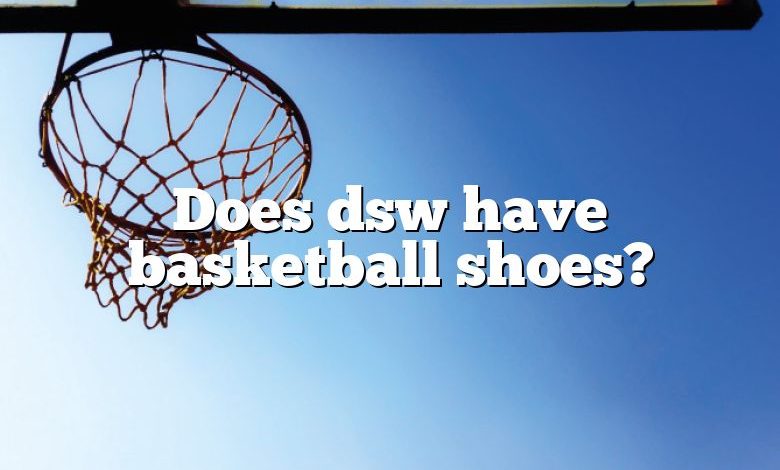 Does dsw have basketball shoes?