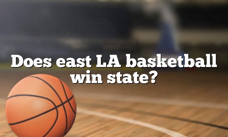 Does east LA basketball win state?