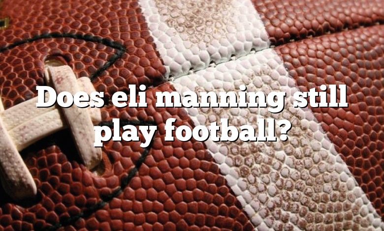 Does eli manning still play football?