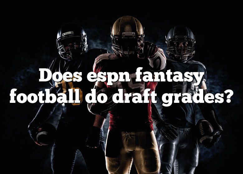Does Espn Fantasy Football Do Draft Grades? DNA Of SPORTS