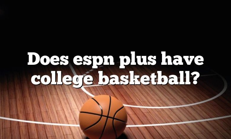 Does espn plus have college basketball?