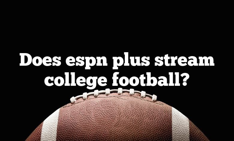 Does espn plus stream college football?