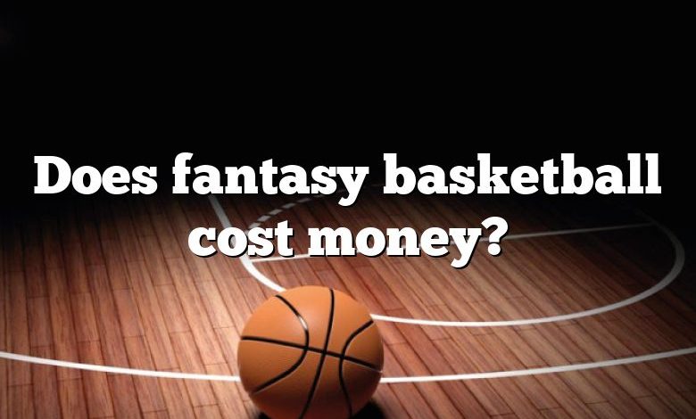 Does fantasy basketball cost money?