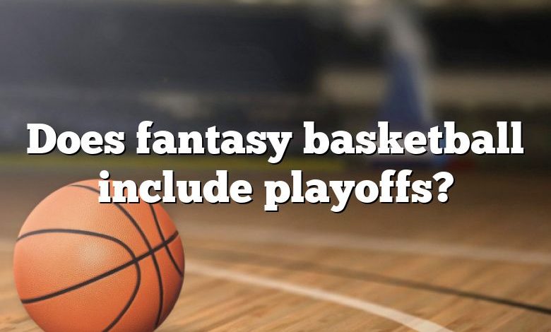 Does fantasy basketball include playoffs?