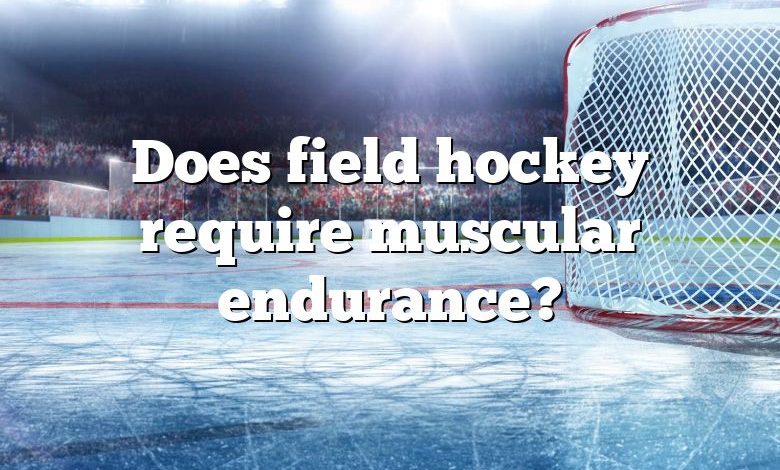 Does field hockey require muscular endurance?