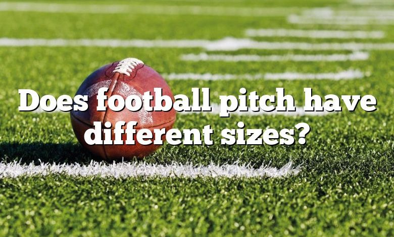 Does football pitch have different sizes?