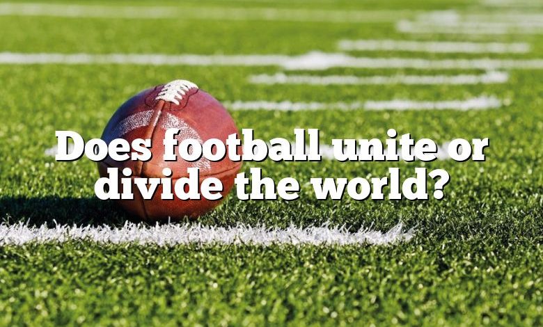 Does football unite or divide the world?