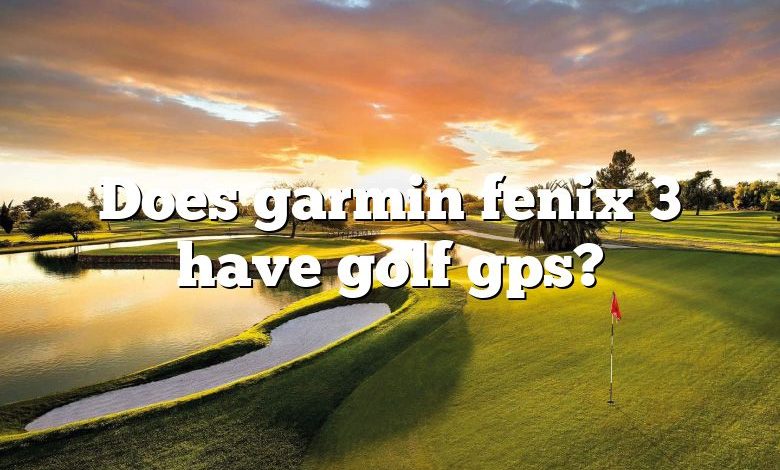 Does garmin fenix 3 have golf gps?