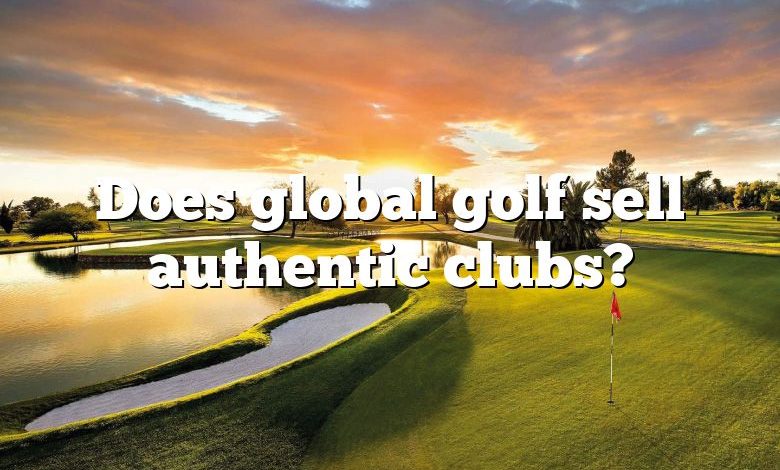 Does global golf sell authentic clubs?