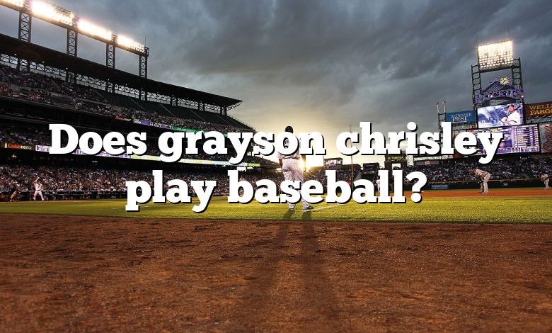 Does grayson chrisley play baseball?