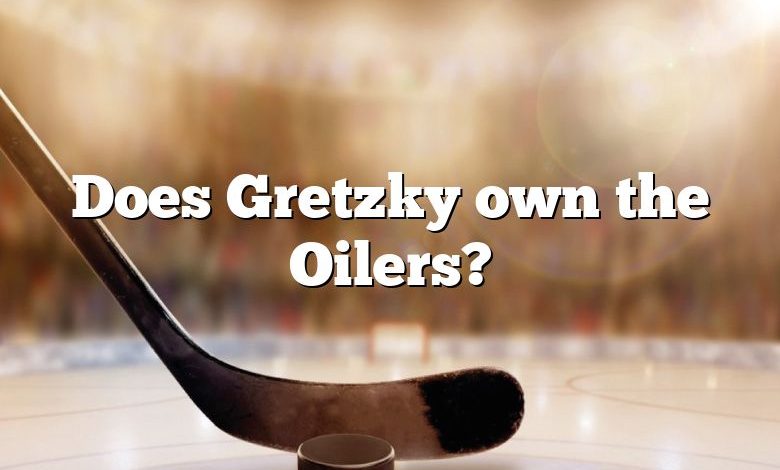 Does Gretzky own the Oilers?