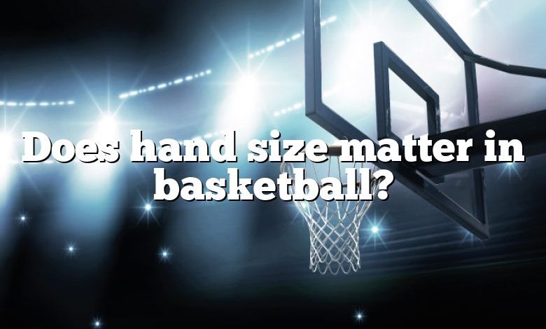 Does hand size matter in basketball?