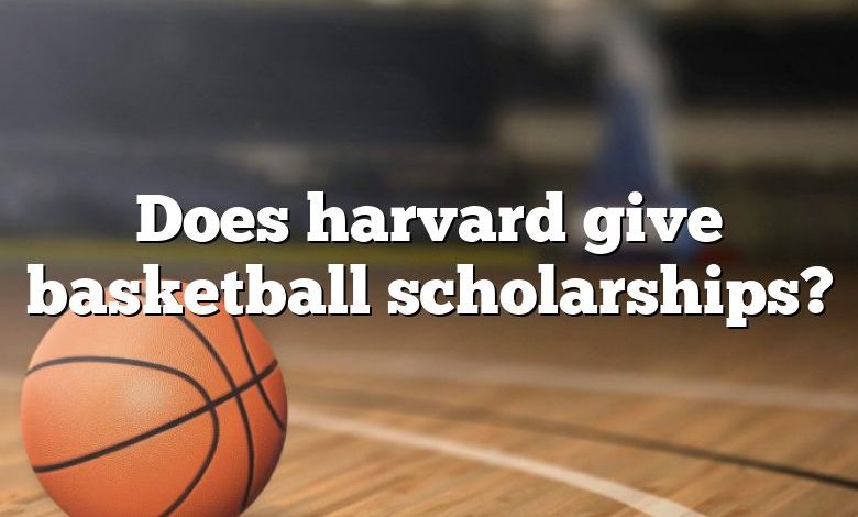 Does harvard give basketball scholarships?