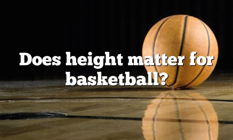 Does height matter for basketball?