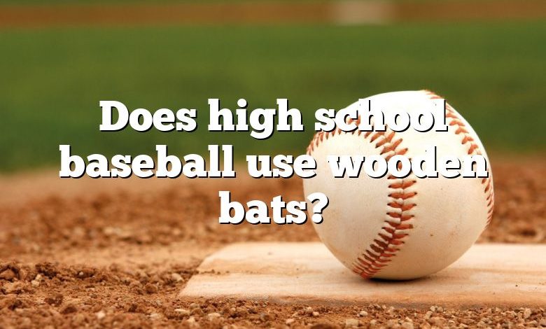 Does high school baseball use wooden bats?