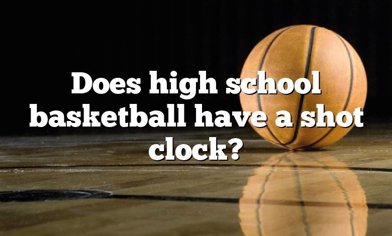 Does high school basketball have a shot clock?